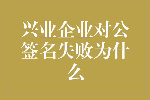 兴业企业对公签名失败为什么