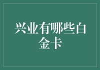 兴业银行的白金卡真的那么好？来看看都有哪些选择！