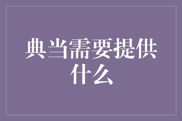 典当需要提供什么