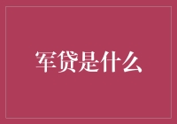 军贷是什么：军人专属的信贷服务及其特点