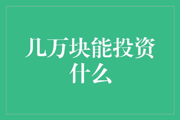 几万块能投资什么