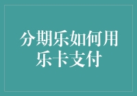 分期乐如何用乐卡支付：打造零负担购物新模式