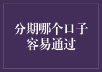 分期哪个口子容易通过？一招教你轻松选择！