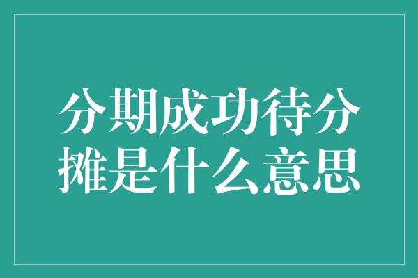 分期成功待分摊是什么意思