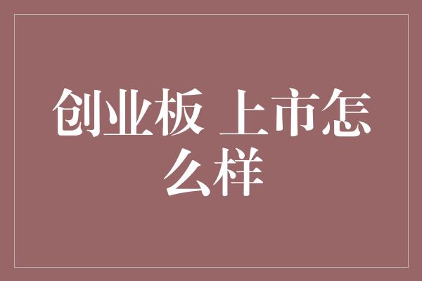 创业板 上市怎么样