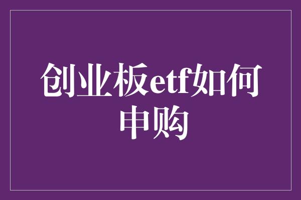 创业板etf如何申购