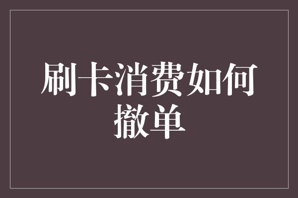 刷卡消费如何撤单