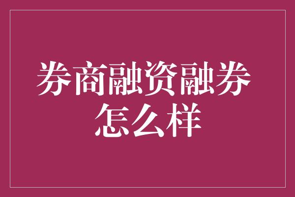 券商融资融券 怎么样