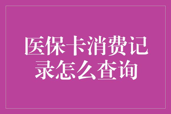 医保卡消费记录怎么查询