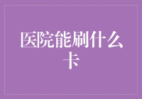 医院能刷什么卡？解读医保卡、信用卡、储值卡支付方式