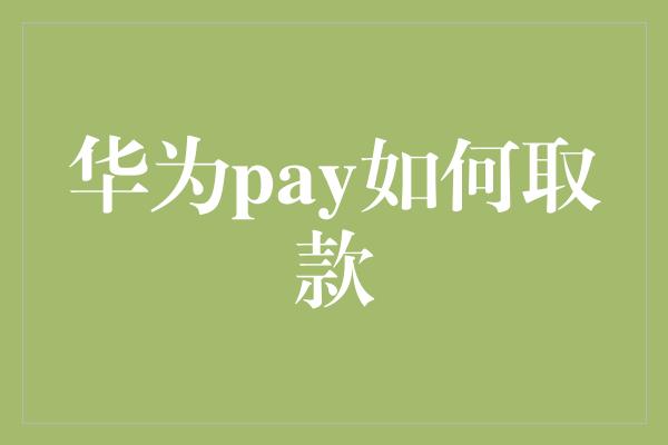 华为pay如何取款