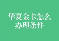 华夏金卡：办卡条件大揭秘，你离贵族生活只差一张卡的距离！