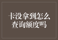 信用卡额度查询攻略：未领卡情况下的灵活应对