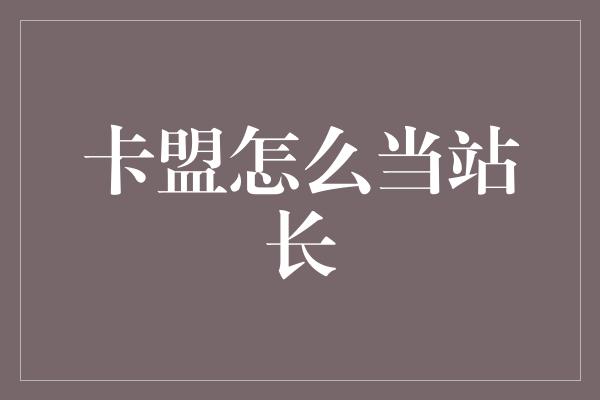 卡盟怎么当站长