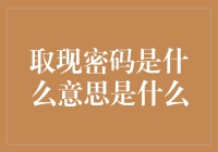 取现密码是什么意思及其在大额转账与交易中的应用