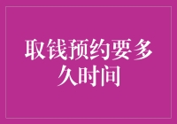 取钱预约要多久时间？ - 一文解惑取款预约时长