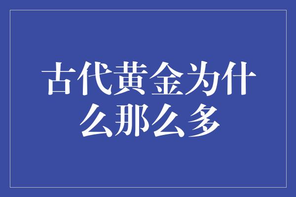 古代黄金为什么那么多