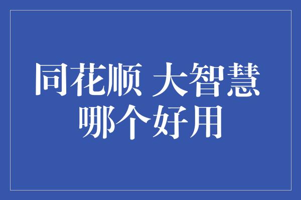 同花顺 大智慧 哪个好用