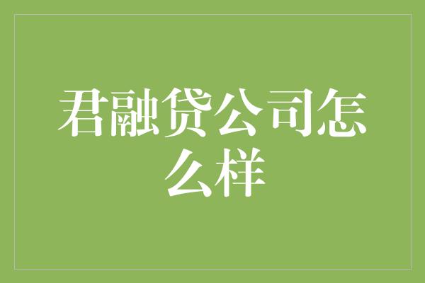 君融贷公司怎么样