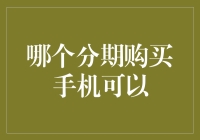 如何选择合适的分期购买手机方案？