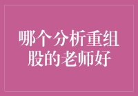 专业人士推荐：擅长分析重组股的老师指南