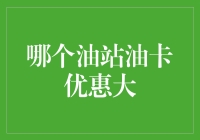 智慧选油：哪家油站的油卡优惠最大？