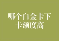 专业评测：哪个白金卡下卡额度最高？——揭秘银行高端信用卡额度之谜