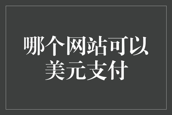 哪个网站可以美元支付