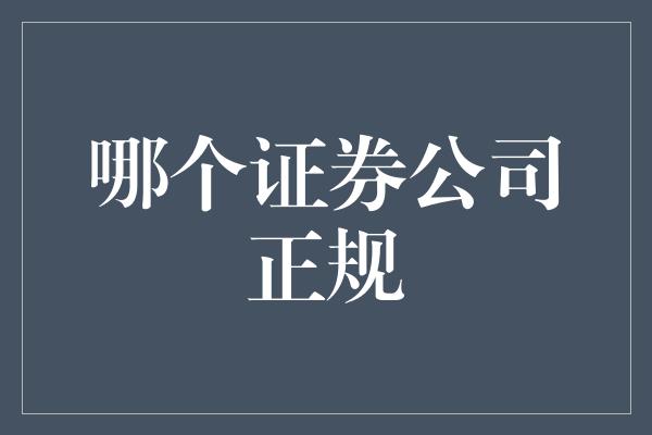 哪个证券公司正规