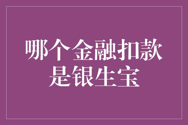 哪个金融扣款是银生宝