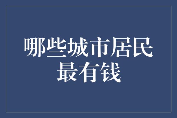 哪些城市居民最有钱