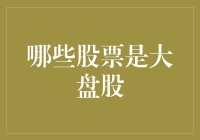 大盘股：那些让股市巨人们也得乖乖听话的股票们