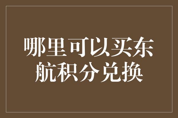 哪里可以买东航积分兑换