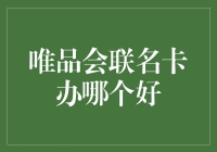 唯品会联名卡办哪个好？信用卡小白的深度解析