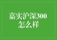 嘉实沪深300 到底怎么样？值不值得投资？