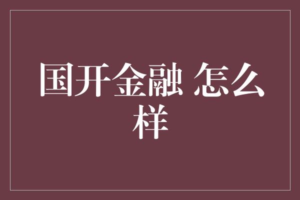 国开金融 怎么样