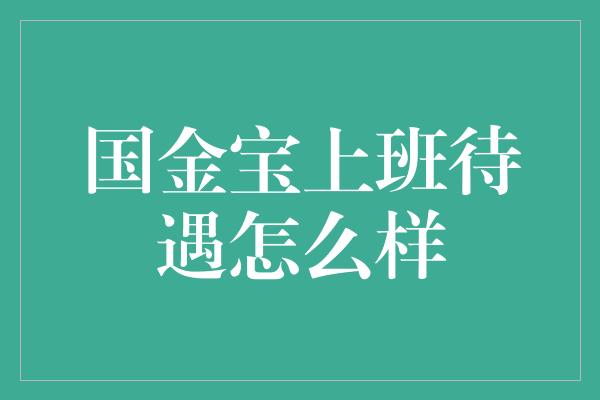 国金宝上班待遇怎么样