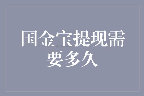 国金宝提现需要多久