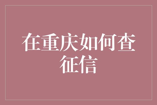 在重庆如何查征信