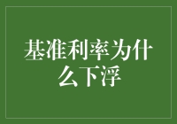 基准利率为何频频下调？揭秘背后的原因与影响！