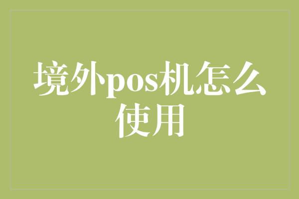 境外pos机怎么使用