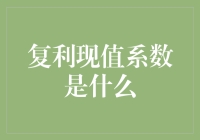 数学不好就失业？别怕，复利现值系数来救场！