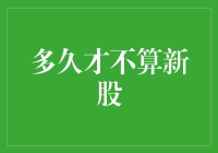 新股定义与市场解读：多久才不算新股？