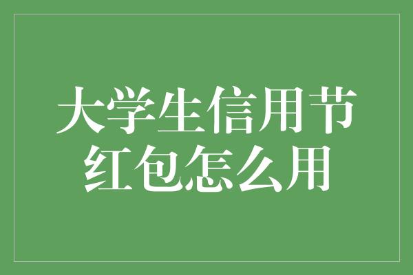 大学生信用节红包怎么用