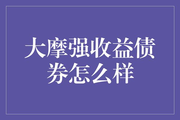 大摩强收益债券怎么样