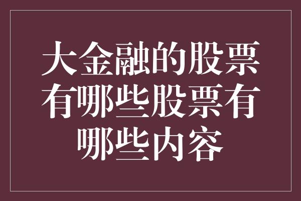 大金融的股票有哪些股票有哪些内容