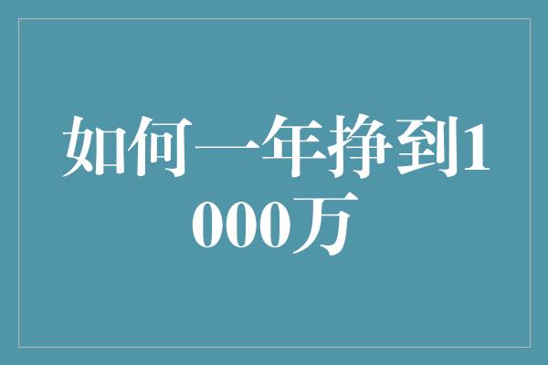 如何一年挣到1000万