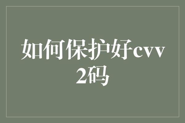 如何保护好cvv2码