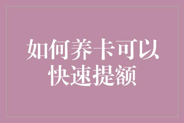 如何养卡可以快速提额