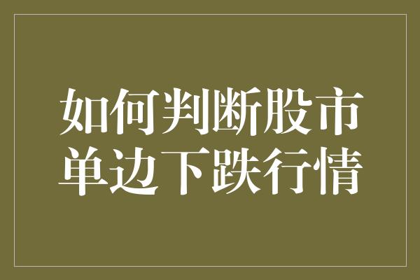 如何判断股市单边下跌行情